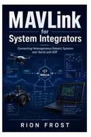 MAVLink for System Integrators: Connecting Heterogeneous Robotic Systems over Serial and UDP B0H722NSCR Book Cover