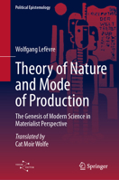 Theory of Nature and Mode of Production: The Genesis of Modern Science in Materialist Perspective (Political Epistemology) 3032022940 Book Cover