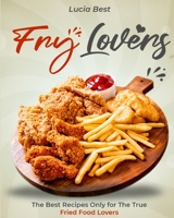 Fry Lovers: The Best Recipes Only for The True Fried Food Lovers 1802954929 Book Cover