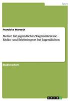 Motive Fur Jugendliches Wagnisinteresse - Risiko- Und Erlebnissport Bei Jugendlichen 3640454243 Book Cover