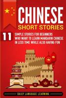 Chinese Short Stories: 11 Simple Stories for Beginners Who Want to Learn Mandarin Chinese in Less Time While Also Having Fun 1950922162 Book Cover