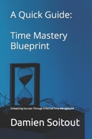 Time Mastery Blueprint: Unleashing Success Through Effective Time Management (A Quick Guide) B0CSZH7LVS Book Cover