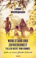 Wohlstand und Zufriedenheit fallen nicht vom Himmel: Jeder ist seines Glückes Schmied (German Edition) 3991467690 Book Cover