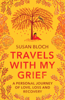 Travels with My Grief: A Personal Journey of Love, Loss and Recovery 1912666979 Book Cover