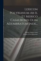 Lexicon Polybianum Ab Is. Et Merico Casaubonis Olim Adumbratum Inde... 1017778051 Book Cover