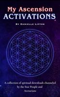 My Ascension Activations: A collection of spiritual downloads channeled by the Star People and Arcturians B0GZF5NRHP Book Cover