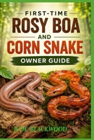 First-Time Rosy Boa and Corn Snake Owner Guide: Simple Care, Habitat Setup, Feeding, Handling, and Common Mistakes to Avoid B0GXKY8D3X Book Cover