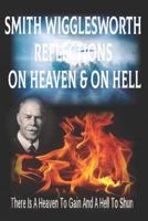 Smith Wigglesworth Reflections On Heaven & On Hell: There Is A Heaven To Gain And A Hell To Shun 1081421800 Book Cover