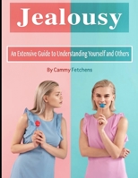 Jealousy: An Extensive Guide to Understanding Yourself and Others B084QLDT3F Book Cover