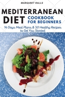 Mediterranean Diet Cookbook for Beginners: 14 Days Meal Plans and 50 Healthy Recipes to Get You Started (with Pictures). 1802510346 Book Cover