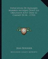 Explication De Quelques Marbres Antiques Dont Les Originaux Sont Dans Le Cabinet De M... (1733) 1166013804 Book Cover