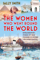 The Women Who Went Round the World: Extraordinary Stories of True Pioneers in Global Circumnavigation 1803994681 Book Cover