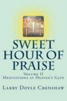 Sweet Hour of Praise, II: Meditations at Heaven's Gate 1544057164 Book Cover