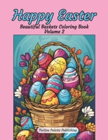 Happy Easter Beautiful Baskets Coloring Book Volume 2: Stress Relief and Relaxation for Teens and Adults B0CWVDC8WK Book Cover