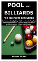 POOL AND BILLIARDS FOR COMPLETE BEGINNERS: The Concise Step by Step Guide on How to Play Pool and Billiards Including Learning Rules, Strategies and Instructions of Pool and Billiards) B08STHRHH1 Book Cover