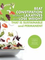 Beat Constipation Without Laxatives And Lose Weight That Is Sustainable And Permanent 1496992946 Book Cover