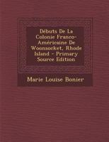 Débuts De La Colonie Franco-Américaine De Woonsocket, Rhode Island - Primary Source Edition 1016951892 Book Cover