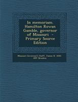 In memoriam. Hamilton Rowan Gamble, governor of Missouri 101788692X Book Cover