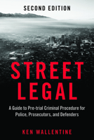 Street Legal: A Guide to Pre-trial Criminal Procedure for Police, Prosecutors, and Defenders 1641056983 Book Cover