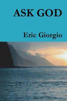 Ask God: Spiritual questions open the invisible gates of understanding. Who are you? And what are you doing on this earth? 1329797272 Book Cover