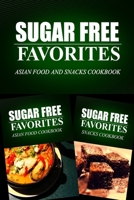 Sugar Free Favorites - Asian Food and Snacks Cookbook: Sugar Free recipes cookbook for your everyday Sugar Free cooking 1499666861 Book Cover