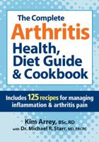 The Complete Arthritis Health, Diet Guide & Cookbook: Includes 125 Recipes for Managing Inflammation & Arthritis Pain 0778804194 Book Cover