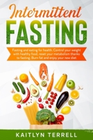 Intermittent Fasting: Fasting and eating for health. Control your weight with healthy food, reset your metabolism thanks to fasting. Burn fat and enjoy your new diet B087R5Q4M9 Book Cover