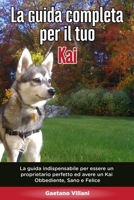 La Guida Completa per Il Tuo Kai: La guida indispensabile per essere un proprietario perfetto ed avere un Kai Obbediente, Sano e Felice (Italian Edition) B08928J7K5 Book Cover