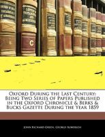 Oxford During the Last Century: Being Two Series of Papers Published in the Oxford Chronicle & Berks & Bucks Gazette During the Year 1859 1241419167 Book Cover