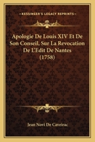 Apologie De Louis XIV Et De Son Conseil, Sur La Revocation De L'Edit De Nantes (1758) 1166072444 Book Cover