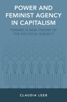 Power and Feminist Agency in Capitalism: Toward a New Theory of the Political Subject 019063989X Book Cover