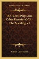 The Poems Plays And Other Remains Of Sir John Suckling V1 1162983396 Book Cover