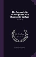 The Sensualistic Philosophy of the Nineteenth Century: Considered 1429017716 Book Cover
