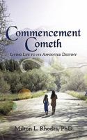 Commencement Cometh: Living Life to its Appointed Destiny 1452072485 Book Cover