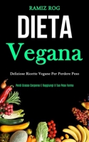 Dieta Vegana: Deliziose ricette vegane per perdere peso (Perdi grasso corporeo e raggiungi il tuo peso forma) (Italian Edition) 1989837115 Book Cover