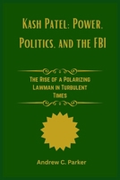Kash Patel: Power, Politics, and the FBI B0FRR41FF8 Book Cover