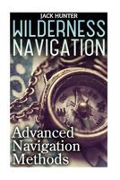 Wilderness Navigation: Advanced Navigation Methods: (How to Survive in the Wilderness) 1547195584 Book Cover