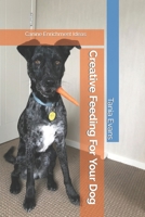 Creative Feeding For Your Dog: Canine Enrichment Ideas 0473581361 Book Cover