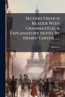 Second French Reader With Grammatical & Explanatory Notes By Henry Tarver ...... 1277152969 Book Cover