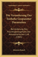 Die Veranderung Der Tonhohe Gespannter Darmsaiten: Bei Anderung Des Feuchtigkeitsgehalts Der Atmospharischen Luft (1905) 1144801192 Book Cover