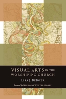 Visual Arts in the Worshiping Church (Calvin Institute of Christian Worship Liturgical Studies) 0802869513 Book Cover