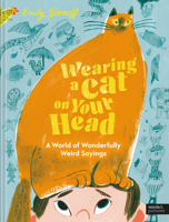 Wearing a Cat on Your Head: A World of Wonderfully Weird Sayings 1805704958 Book Cover