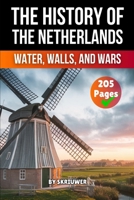 The History of the Netherlands: Water, Walls, Wars 3565083832 Book Cover