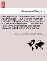 Geographische und naturwissenschaftliche Abhandlungen. I. Zur vierhundertjährigen Feier der Entdeckung Amerikas: Columbus und seine vier Reisen nach ... Mit 8 Figuren und 3 Karten. 1241352232 Book Cover