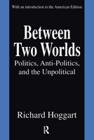 Between Two Worlds: Politics, Anti-Politics, and the Unpolitical 1138507601 Book Cover