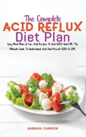 The Complete Acid Reflux Diet Plan: Easy Meal Plans & Low Acid Recipes To Heal GERD And LPR. The Ultimate Guide To Understand, Heal And Prevent GERD & LPR. 1801724393 Book Cover