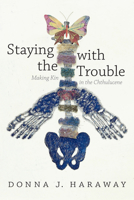 Staying with the Trouble: Making Kin in the Chthulucene 0822362244 Book Cover