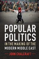 Popular Politics in the Making of the Modern Middle East 052118942X Book Cover