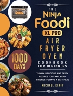 The Ninja Foodi XL Pro Air Fryer Oven Cookbook For Beginners: 1000-Day Yummy, Delicious And Tasty Recipes For Family And Friends To Have A Best Meal 1803202858 Book Cover