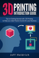 3D Printing : Tips on Getting Started with 3D Printing to Help You Make Passive Income for Your Business 1980793395 Book Cover